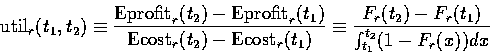\begin{displaymath}
\mbox{\rm util}_r(t_1,t_2) \equiv \frac{\mbox{\rm Eprofit}_r...
 ...\equiv
\frac{F_r(t_2)-F_r(t_1)}{\int_{t_1}^{t_2} (1-F_r(x))dx} \end{displaymath}