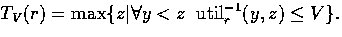 $T_V(r)=\max\{z \vert \forall y < z \;\;\mbox{\rm util}_r^{-1}(y,z)\leq V\}.$