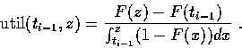 \begin{displaymath}
\mbox{\rm util}(t_{i-1},z) = \frac{F(z)-F(t_{i-1})}{\int_{t_{i-1}}^z (1-F(x))dx}\ .\end{displaymath}
