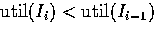 $\mbox{\rm util}(I_i) < \mbox{\rm util}(I_{i-1})$
