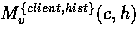 $M^{\{client,hist\}}_v(c,h)$