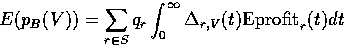\begin{displaymath}
E(p_B(V)) = \sum_{r\in S} q_r \int_{0}^{\infty} \Delta_{r,V}(t)\mbox{\rm Eprofit}_r(t)dt\end{displaymath}